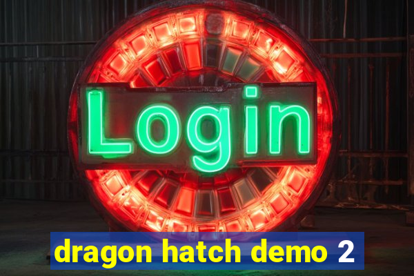 dragon hatch demo 2